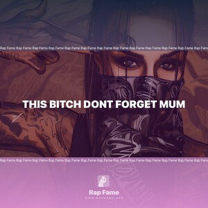 THIS BITCH DONT FORGET MUM