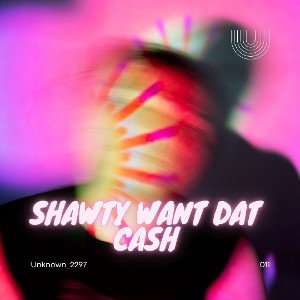 Unknown_2297 - shawty want dat ca$h