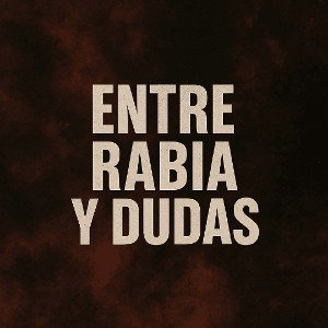 Entre rabia y dudas