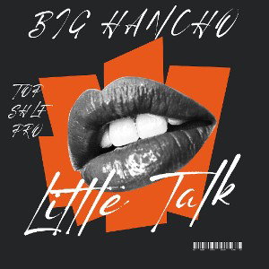 Big Hancho little Talk mp3 prod by big hancho 