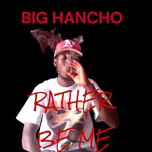 Big Hancho RATHER BE ME Mp3 Prod By Big Hancho 