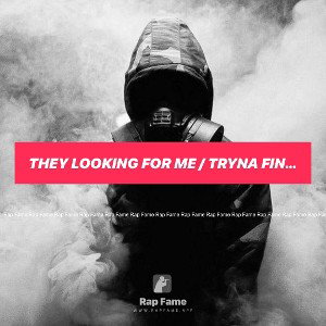 they looking for me / tryna find me