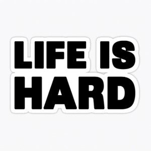 Life is hard