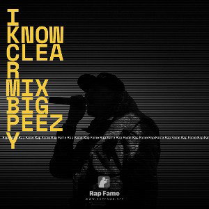 I KNOW CLEAR MIX BIG PEEZY
