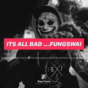 ITS ALL BAD ….FUNGSWAI