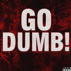 GO DUMB!