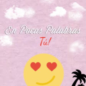 En pocas palabras, tú!