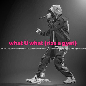 what U what (rizz a gyat)