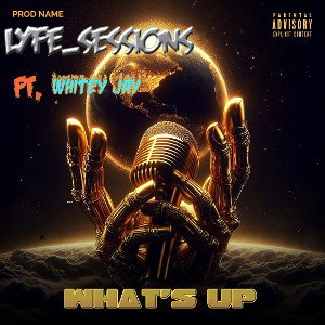 Lyfe Sessions - Whats Up..Ft WhiteyJay