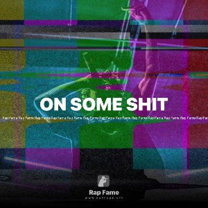 ON SOME SHIT 