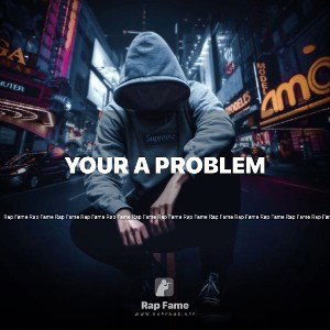 Your a problem 
