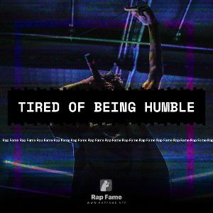 tired of being humble 