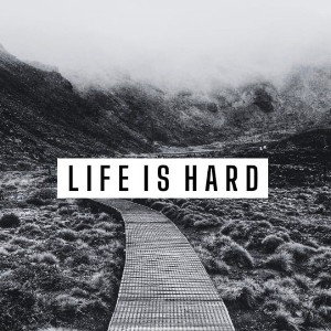 Life is Hard