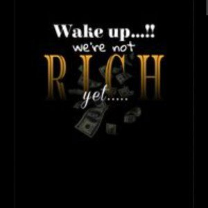 Wake Up We've Not Rich Yet 