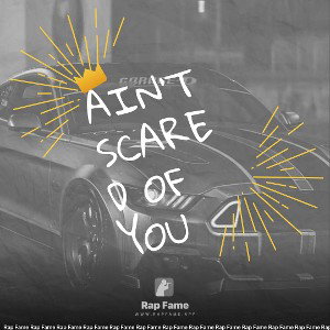 Ain’t scared of you
