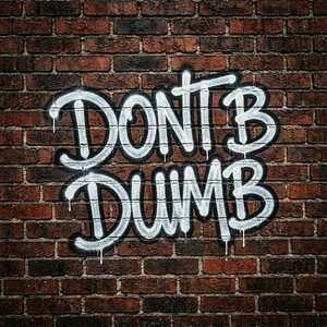 DRUPZ""DONT B DUMB