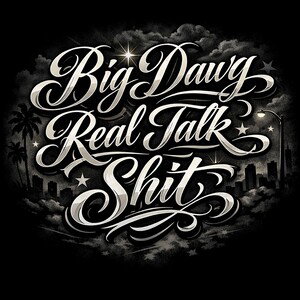 BIG DAWG REAL TALK SHIT