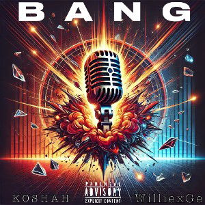 BANG - KOSHAH x WilliexGe