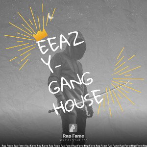 EEAZY- GANG HOUSE