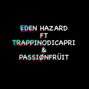 EDEN HAZARD FT TRAPPINODICAPRI & PASSIØNFRÜIT 