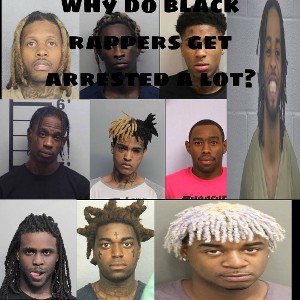 Why do black rappers get arrested a lot