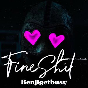 Benjigetbusy-Fine Shit