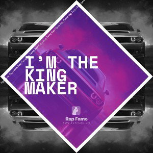 I’m the king maker