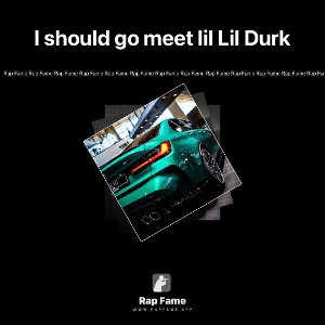I should go meet lil Lil Durk