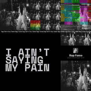I ain’t saying my pain