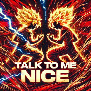 talk to me nice !