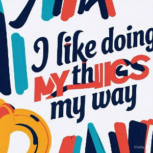 I like doing things my way,