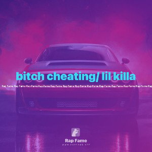 bitch cheating/ lil killa
