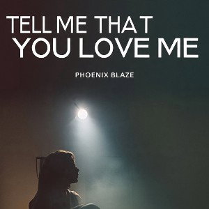 Tell me that you love me