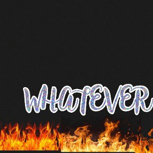 Whatever