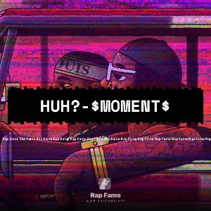 Huh?-$MOMENT$