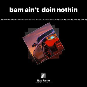 bam ain't  doin nothin 