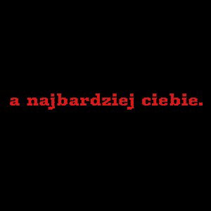 a najbardziej ciebie 