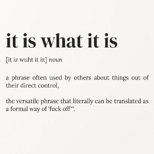 It is what it is