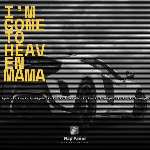 I’m gone to heaven mama