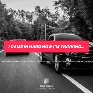 I came in hard now I’m thinking about my real thoughts
