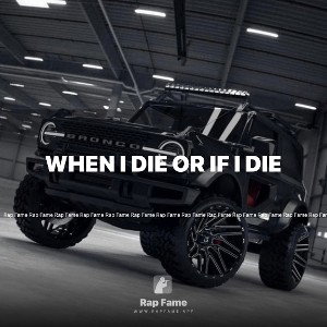 when I die or if I die