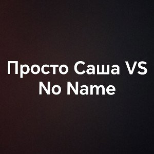 просто Саша VS No Name
