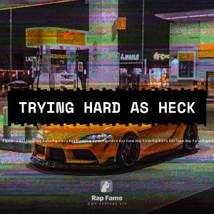 trying hard as heck