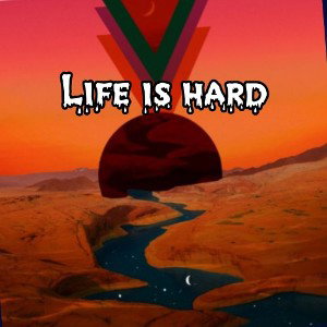 Life is hard