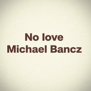 Michael Bancz _-_No love 