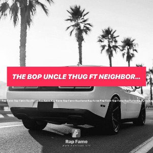 The bop uncle thug ft neighbor hood nick