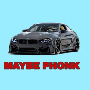 MAYBE PHONK