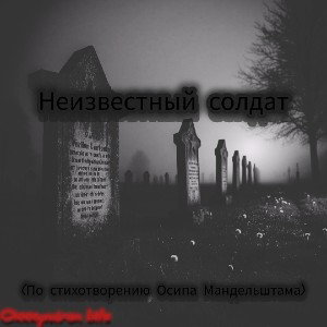 Неизвестный солдат (по стихотворению Осипа Мандельштама)