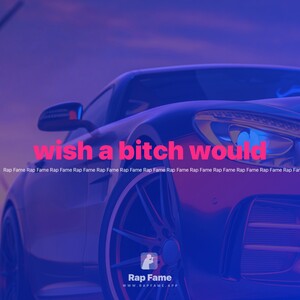 wish a bitch would 