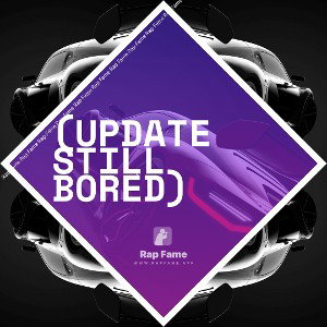(update still bored)